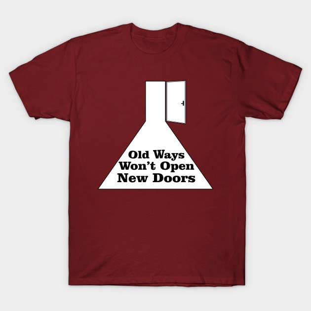 Old Ways Won't Open New Doors T-Shirt by cepteddy